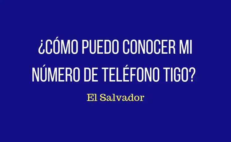 como puedo conocer mi numero de telefono Tigo El Salvador