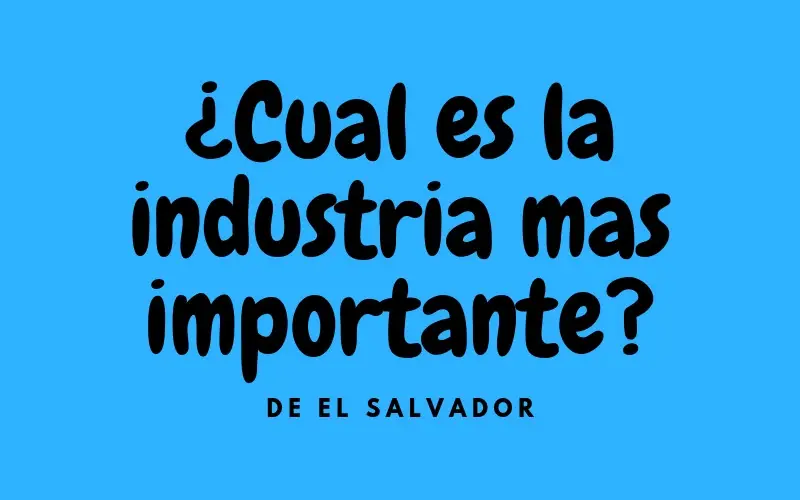 cual es la industria mas importante de El Salvador